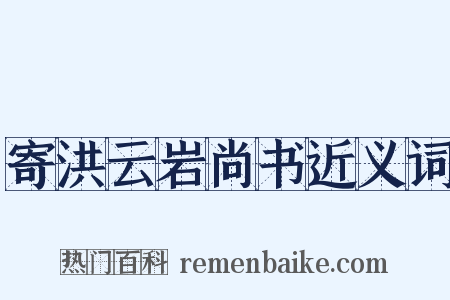 寄洪云岩尚书近义词是什么意思的图片